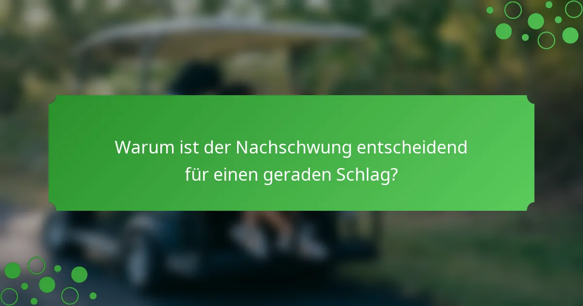 Warum ist der Nachschwung entscheidend für einen geraden Schlag?