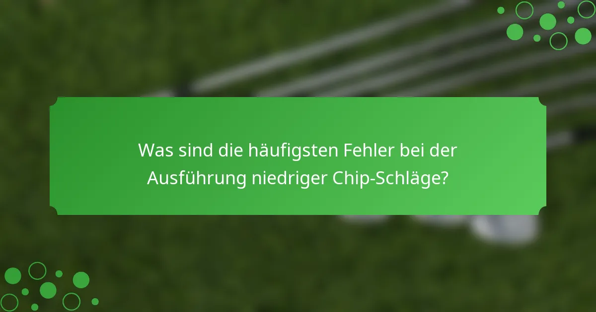 Was sind die häufigsten Fehler bei der Ausführung niedriger Chip-Schläge?