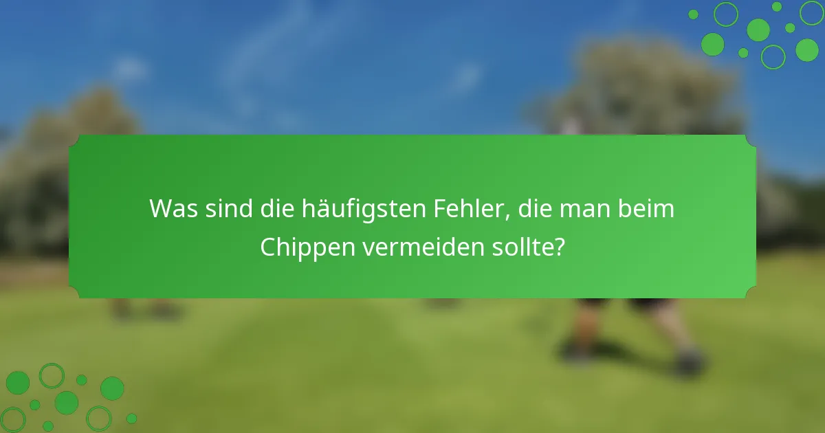 Was sind die häufigsten Fehler, die man beim Chippen vermeiden sollte?