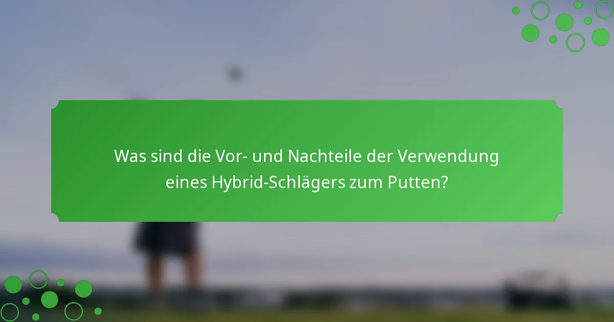 Was sind die Vor- und Nachteile der Verwendung eines Hybrid-Schlägers zum Putten?