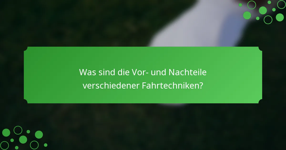 Was sind die Vor- und Nachteile verschiedener Fahrtechniken?