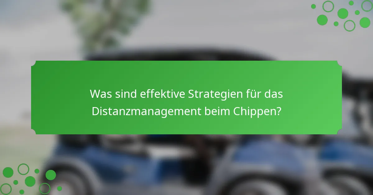 Was sind effektive Strategien für das Distanzmanagement beim Chippen?