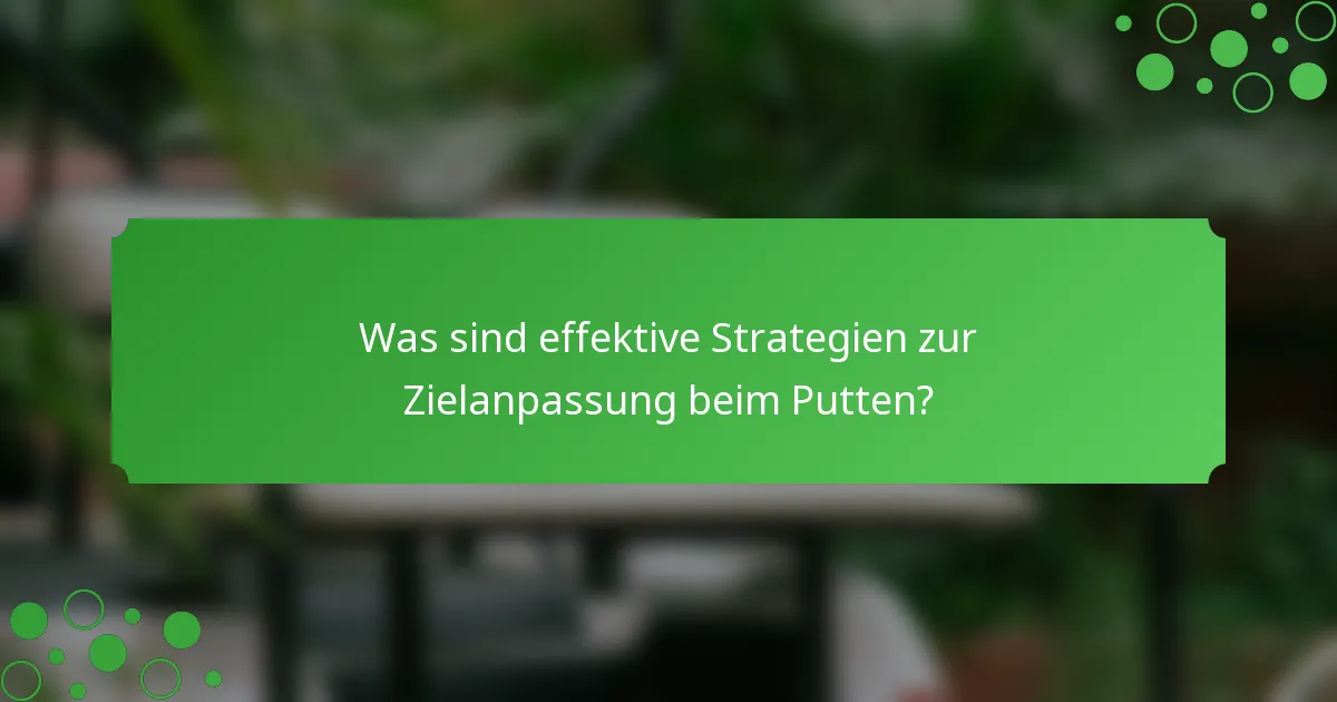 Was sind effektive Strategien zur Zielanpassung beim Putten?
