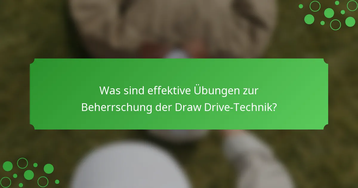 Was sind effektive Übungen zur Beherrschung der Draw Drive-Technik?