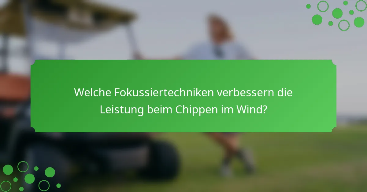 Welche Fokussiertechniken verbessern die Leistung beim Chippen im Wind?