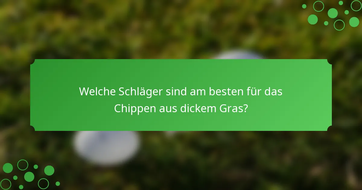 Welche Schläger sind am besten für das Chippen aus dickem Gras?
