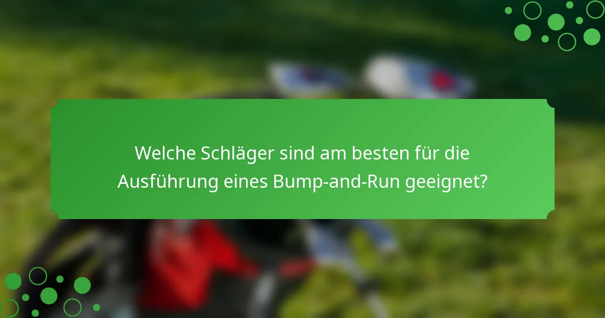 Welche Schläger sind am besten für die Ausführung eines Bump-and-Run geeignet?