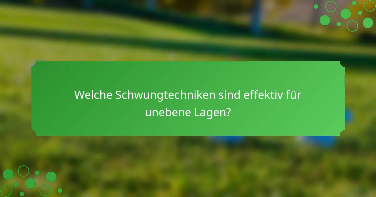 Welche Schwungtechniken sind effektiv für unebene Lagen?