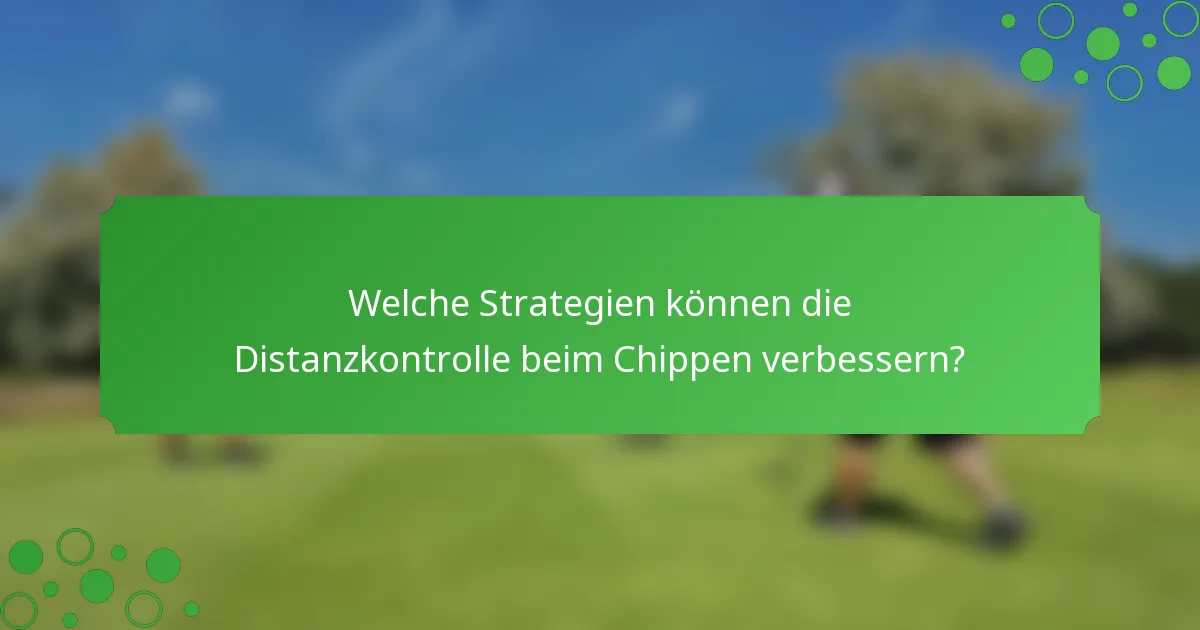 Welche Strategien können die Distanzkontrolle beim Chippen verbessern?