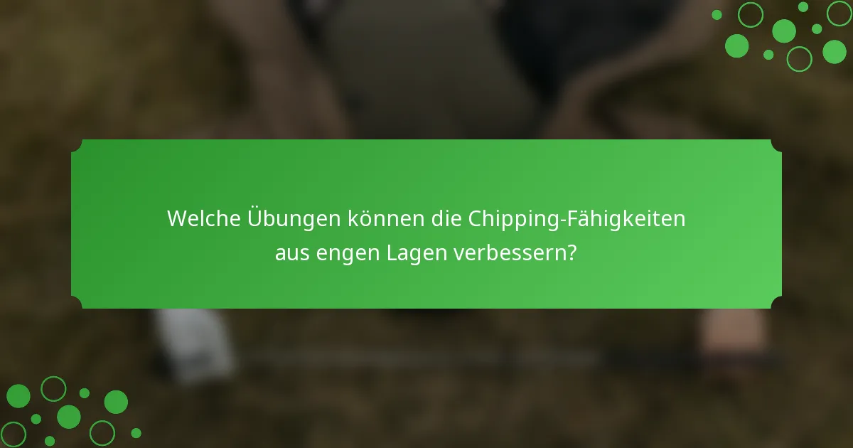 Welche Übungen können die Chipping-Fähigkeiten aus engen Lagen verbessern?