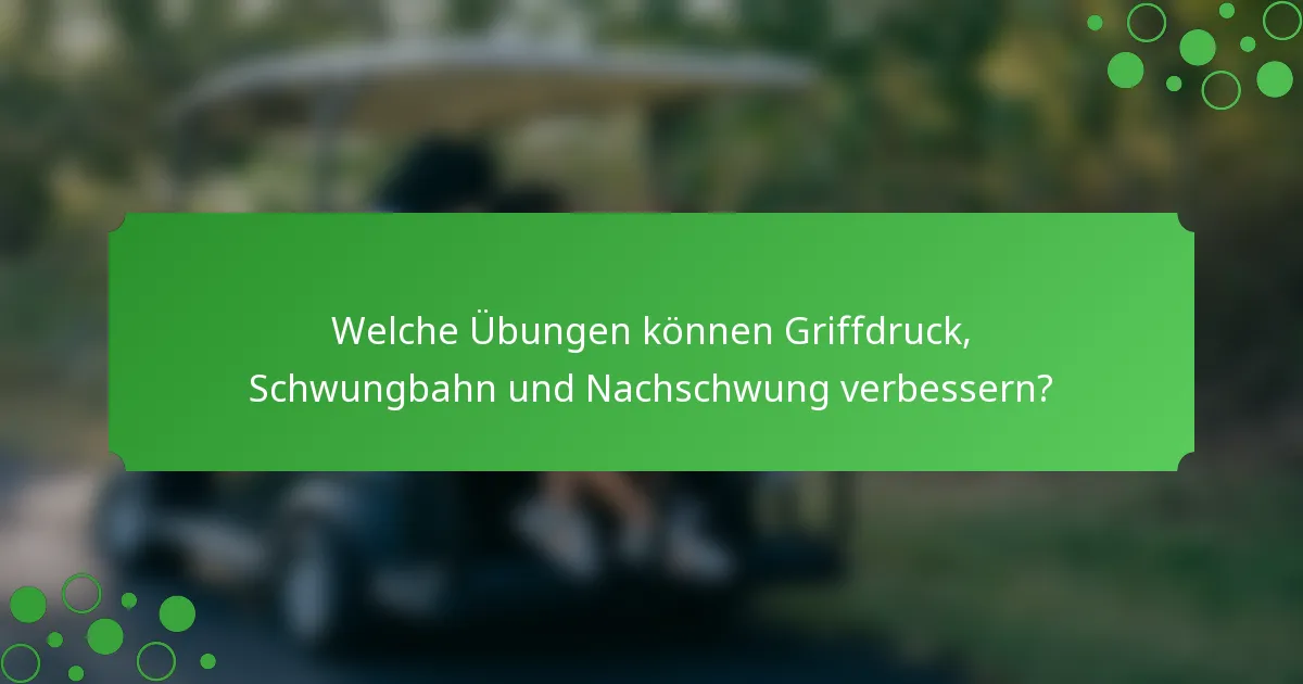 Welche Übungen können Griffdruck, Schwungbahn und Nachschwung verbessern?