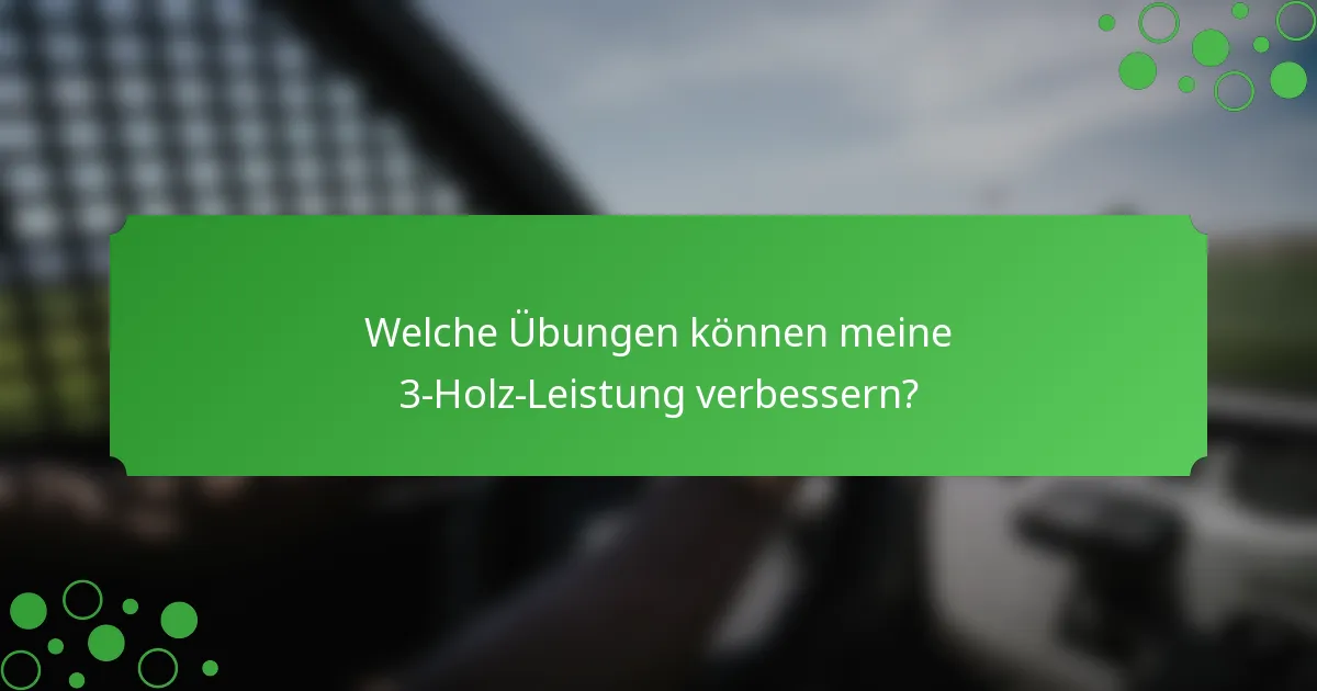 Welche Übungen können meine 3-Holz-Leistung verbessern?