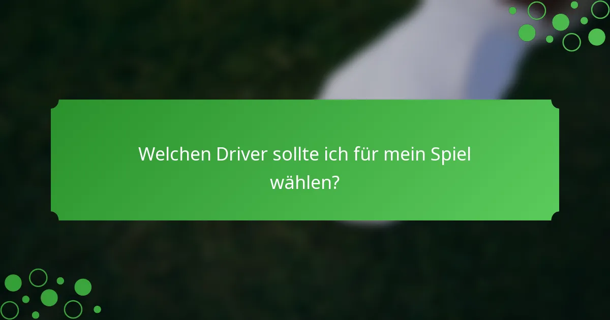 Welchen Driver sollte ich für mein Spiel wählen?