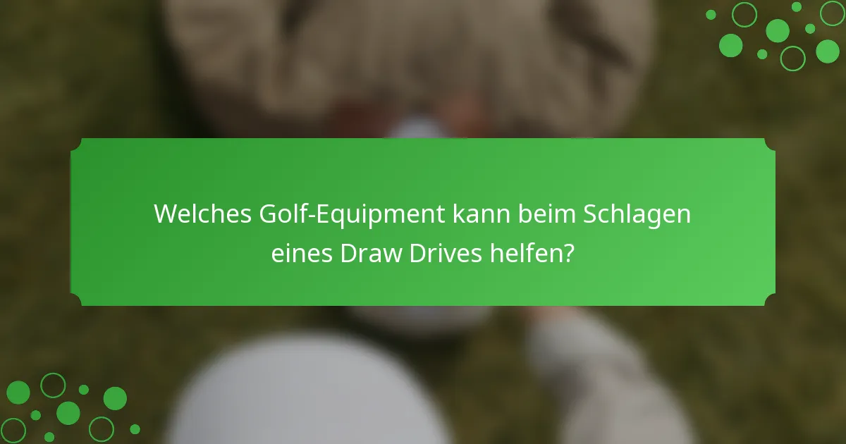 Welches Golf-Equipment kann beim Schlagen eines Draw Drives helfen?
