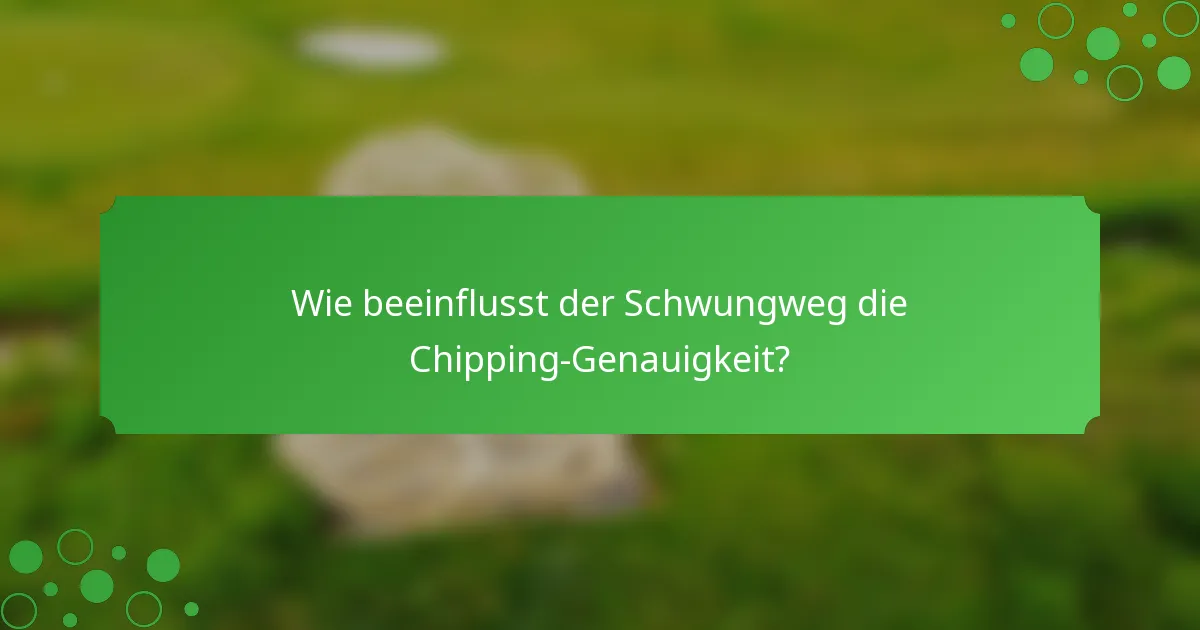 Wie beeinflusst der Schwungweg die Chipping-Genauigkeit?