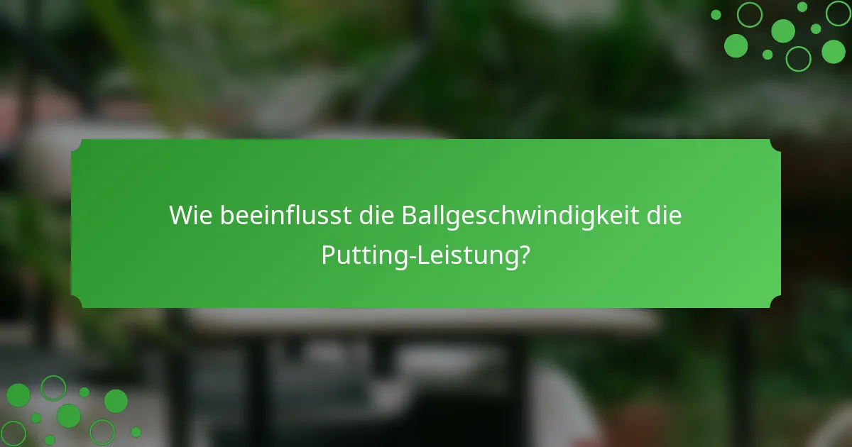 Wie beeinflusst die Ballgeschwindigkeit die Putting-Leistung?