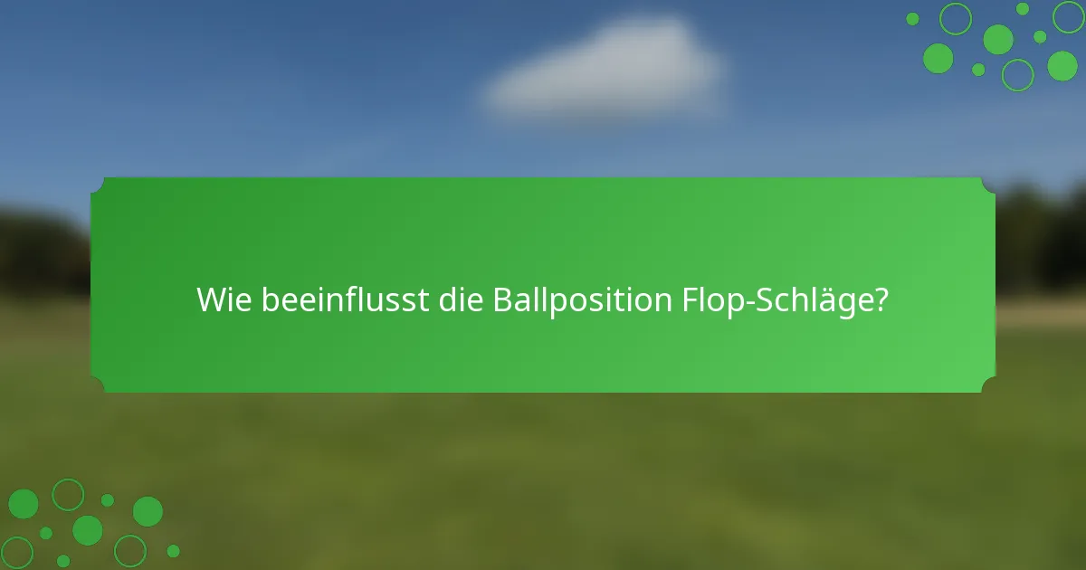 Wie beeinflusst die Ballposition Flop-Schläge?