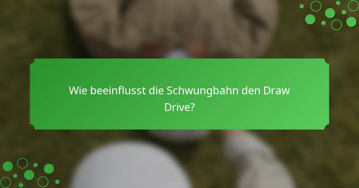 Wie beeinflusst die Schwungbahn den Draw Drive?
