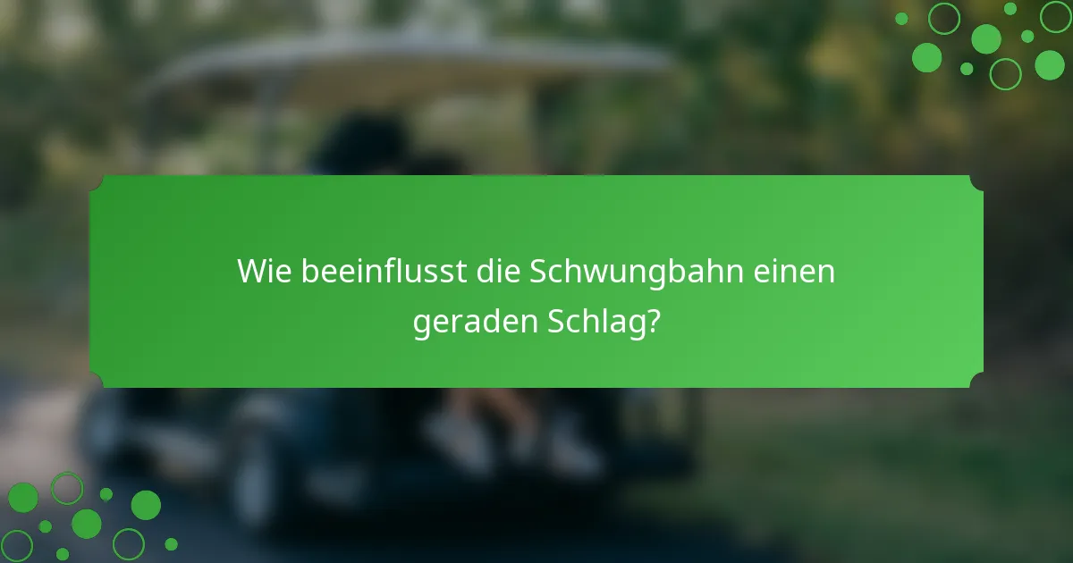 Wie beeinflusst die Schwungbahn einen geraden Schlag?