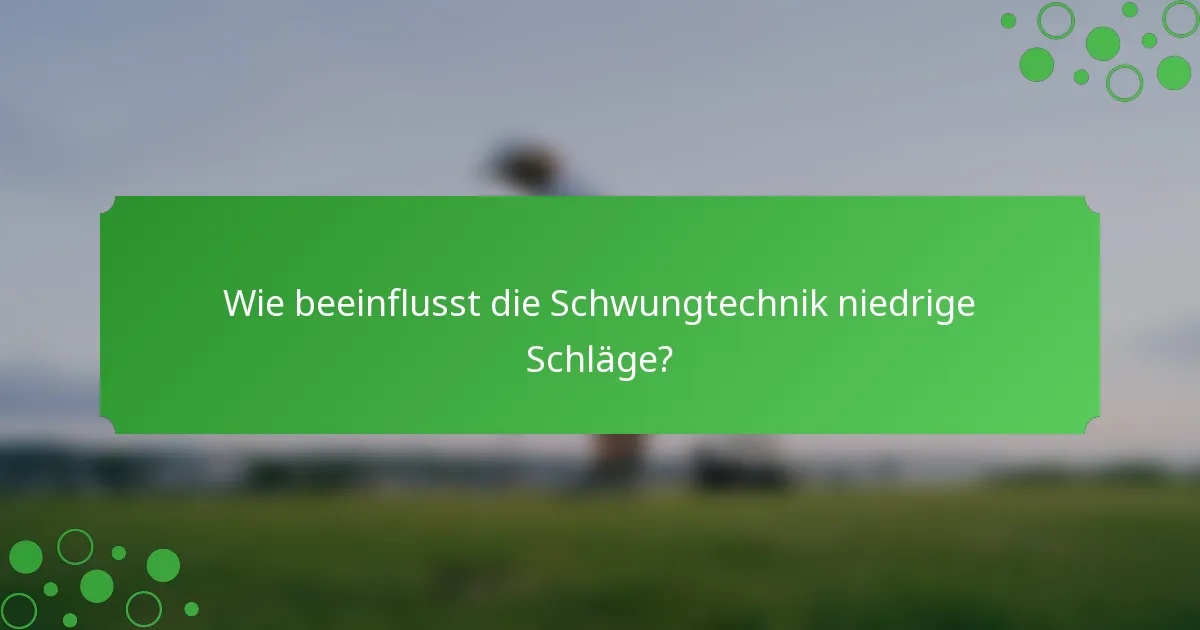 Wie beeinflusst die Schwungtechnik niedrige Schläge?