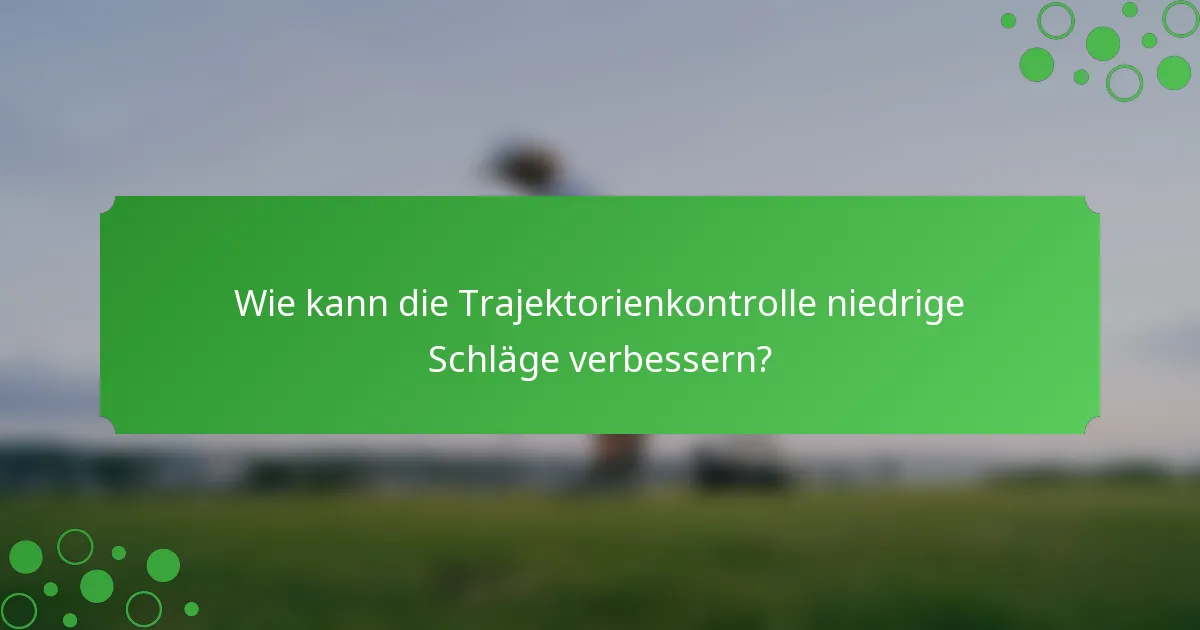 Wie kann die Trajektorienkontrolle niedrige Schläge verbessern?