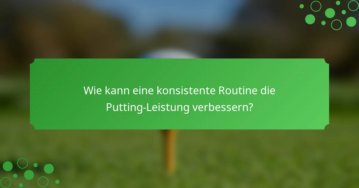 Wie kann eine konsistente Routine die Putting-Leistung verbessern?