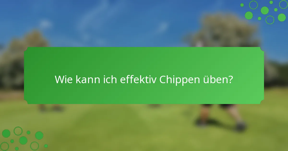 Wie kann ich effektiv Chippen üben?
