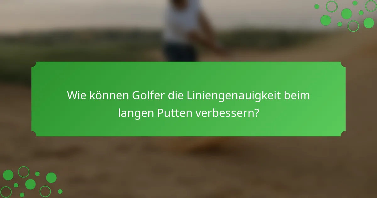 Wie können Golfer die Liniengenauigkeit beim langen Putten verbessern?