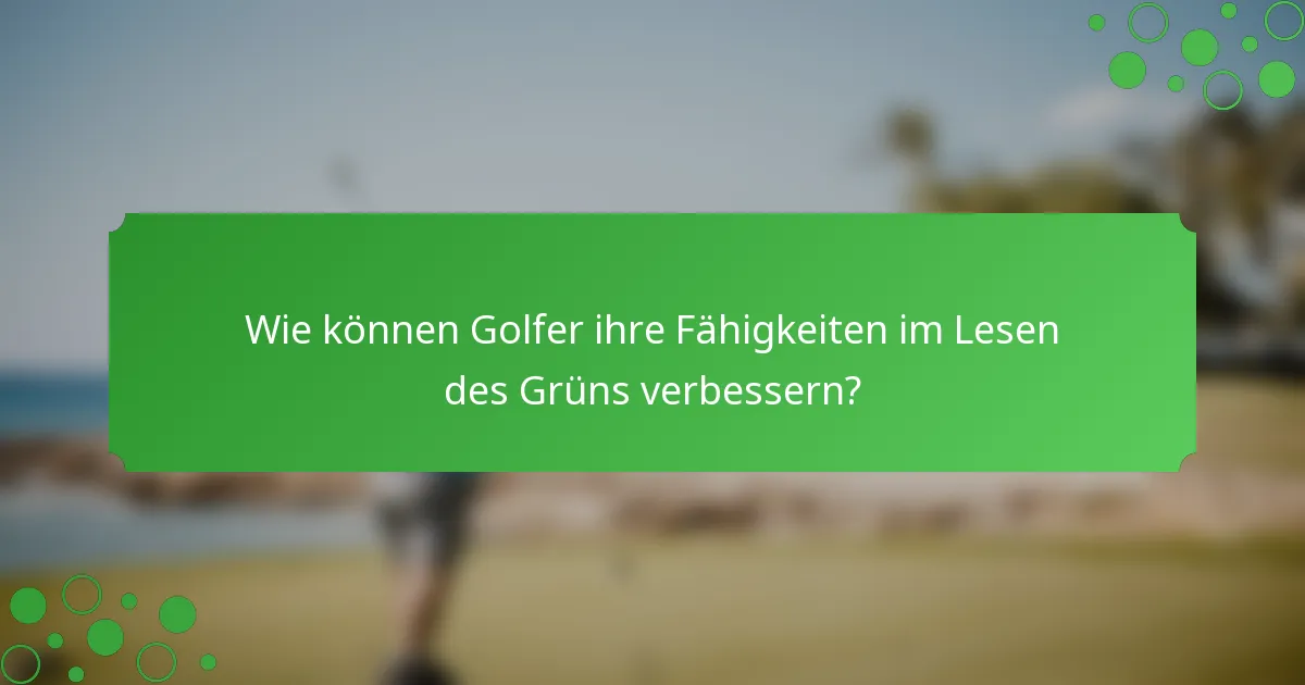 Wie können Golfer ihre Fähigkeiten im Lesen des Grüns verbessern?