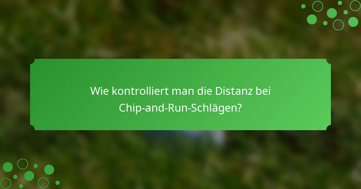 Wie kontrolliert man die Distanz bei Chip-and-Run-Schlägen?
