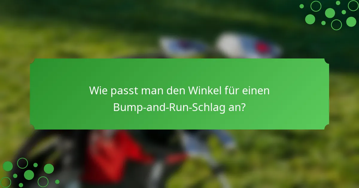 Wie passt man den Winkel für einen Bump-and-Run-Schlag an?