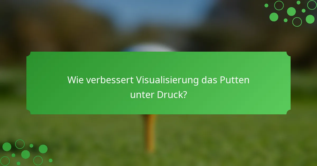 Wie verbessert Visualisierung das Putten unter Druck?